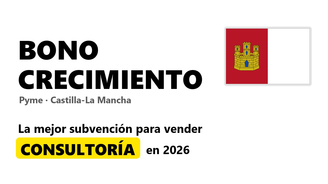 Bono Crecimiento Pyme de Castilla-La Mancha: la mejor subvención para vender consultoría en 2026